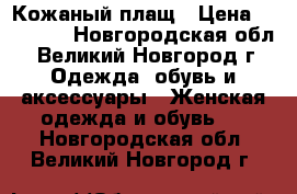 Кожаный плащ › Цена ­ 15 000 - Новгородская обл., Великий Новгород г. Одежда, обувь и аксессуары » Женская одежда и обувь   . Новгородская обл.,Великий Новгород г.